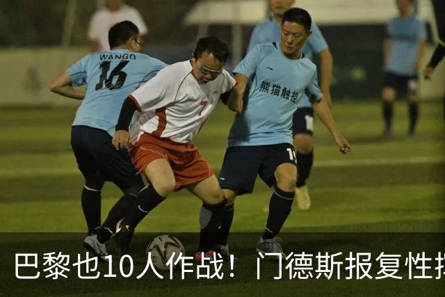 巴黎也10人作战！门德斯报复性挥拳打到对手脸部，被直红罚下